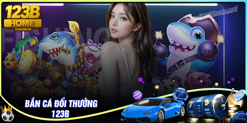 Bắn cá 123B - Đổi thường tiền thật, thẻ cào miễn phí