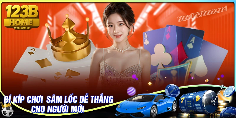 Bí kíp đánh thắng bài sâm lốc dễ dàng cho người mới