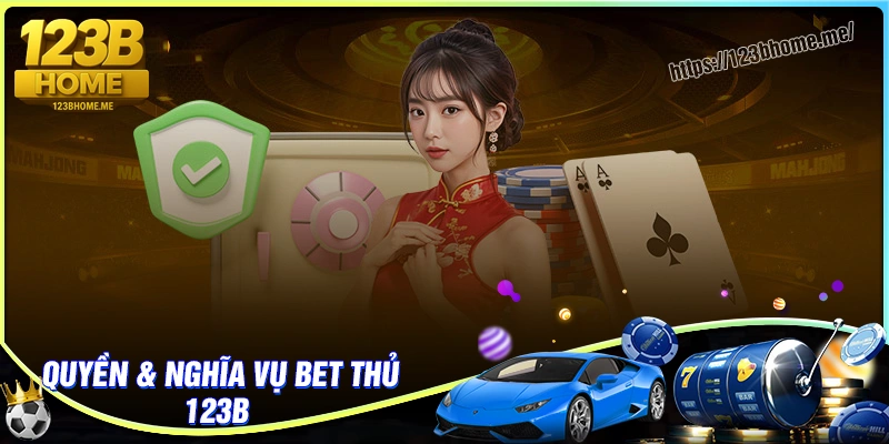 Chi tiết quyền và nghĩa vụ của bet thủ 123B