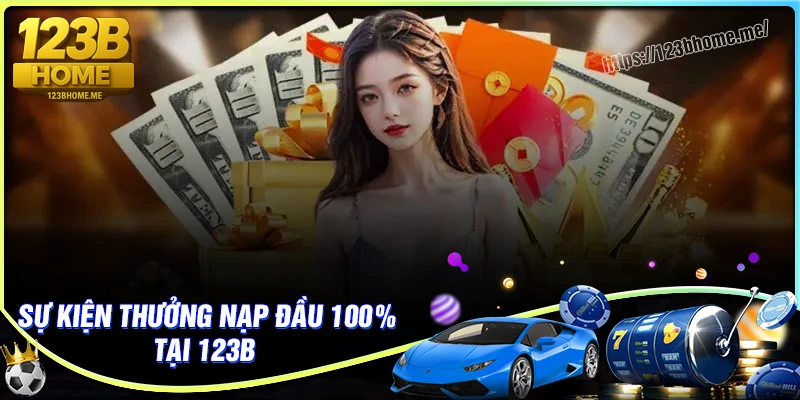 Chi tiết về sự kiện thưởng nạp đầu 100% tại 123B
