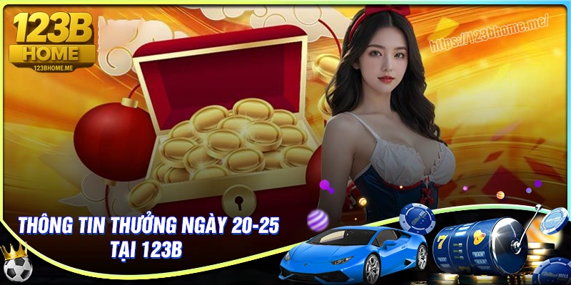 Chi tiết về sự kiện thưởng ngày 20-25 hấp dẫn