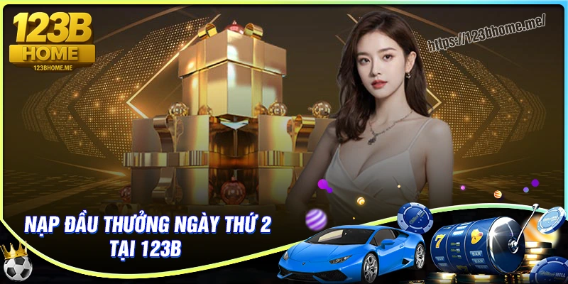 Đôi nét về chương trình nạp đầu thưởng ngày thứ 2 tại 123B