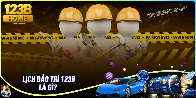 Lịch bảo trì nhà cái 123B là gì?