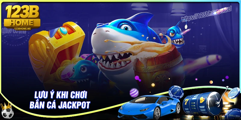 Lưu ý cần biết để trở thành tay săn cá Jackpot cừ khôi
