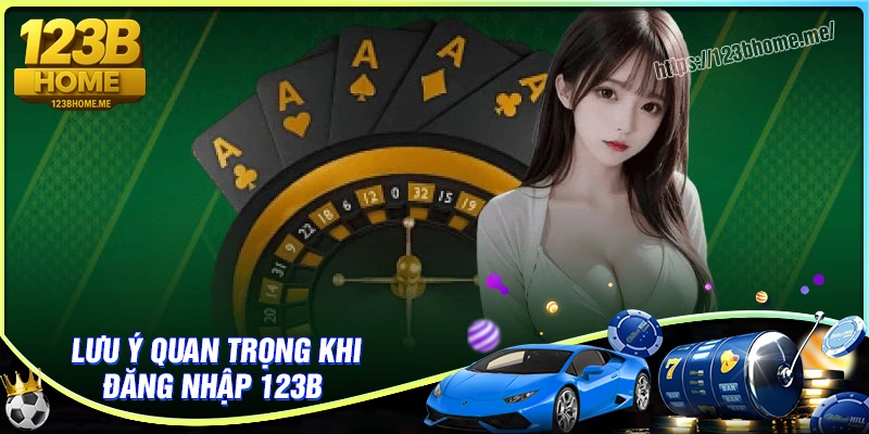 Lưu ý quan trọng khi thực hiện đăng nhập 123B
