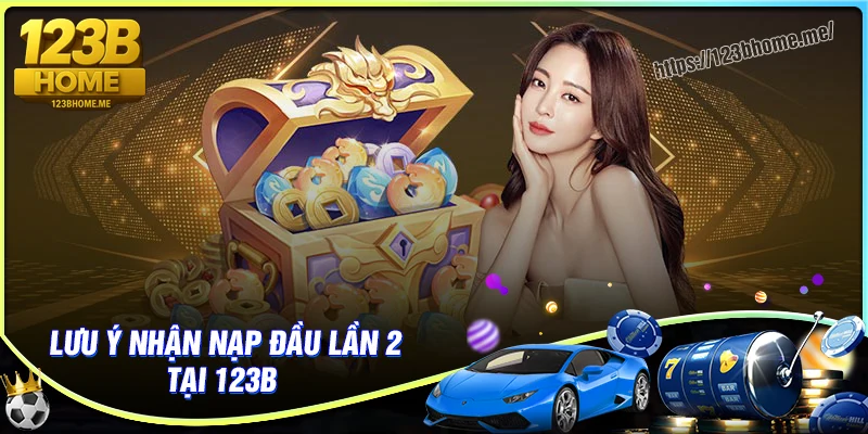 Lưu ý tham gia ưu đãi nạp đầu thưởng ngày thứ 2 tại 123B