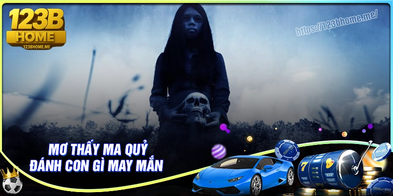 Mơ thấy ma quỷ đánh số gì? Điềm báo quan trọng cho lô thủ