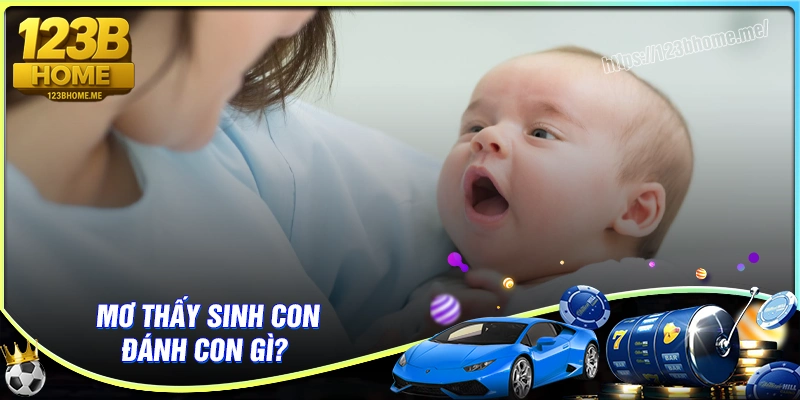 Những con số may mắn ứng với giấc mơ sinh con