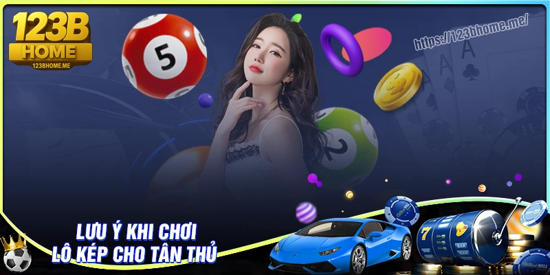 Những lưu ý cần nắm khi chơi lô kép cho tân thủ