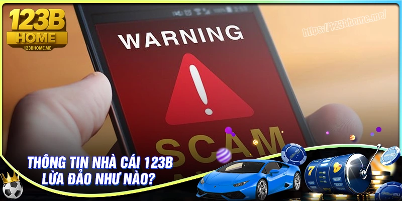Thông tin về 123B lừa đảo như thế nào?