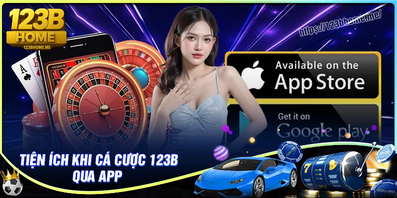 Tiện ích khi cá cược qua app 123B