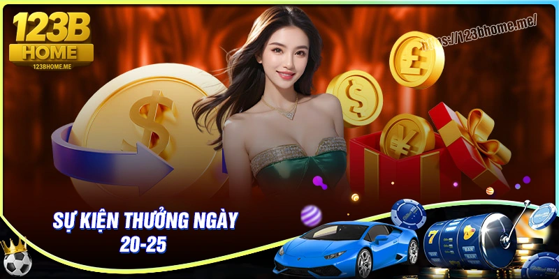 Tổng quan về sự kiện ưu đãi thưởng ngày 20-25