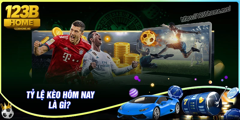 Tỷ lệ kèo hôm nay là gì?