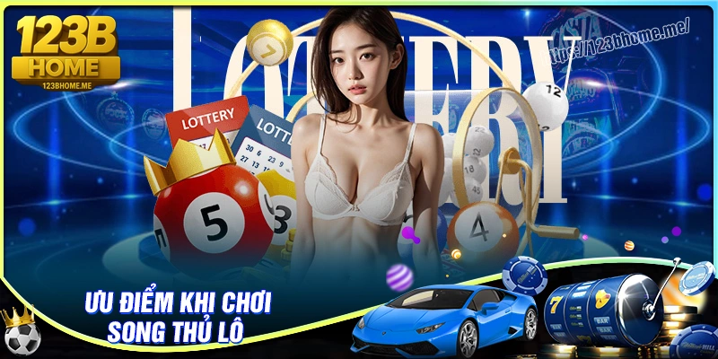 Ưu điểm nổi bật của hình thức song thủ lô
