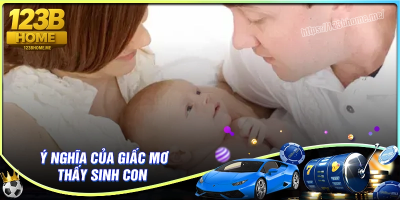 Ý nghĩa của giấc mơ thấy sinh con